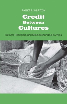 Credit Between Cultures: Farmers, Financiers, And Misunderstanding In Afric...