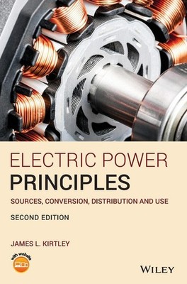 ELECTRIC POWER PRINCIPLES: SOURCES, CONVERSION, DISTRIBUTION AN... James L. Kirt