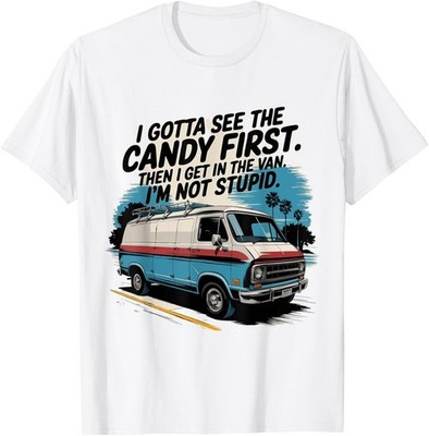 I Gotta See The Candy First. I'm Not Stupid T-Shirt