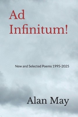 Ad Infinitum: New and Selected Poems 1995-2025 by Alan May Paperback Book