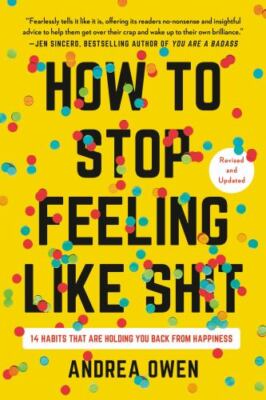 How to Stop Feeling Like Sh*t: 14 Habits That Are Holding You Back from...