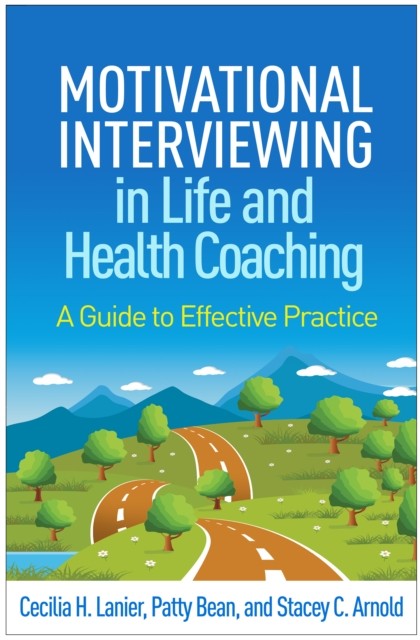 Motivational Interviewing in Life and Health Coaching by Cecilia H. Lanier