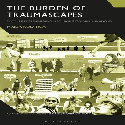 The Burden of Traumascapes Discourses of Remembering in Bosnia-He
