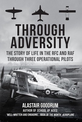Through Adversity: The Story of Life in the RFC and RAF Through Three Operationa