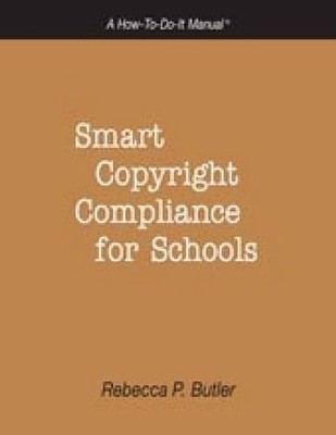 Smart Copyright Compliance for Schools: A How-to-do-it Manual by Rebecca P. Butl