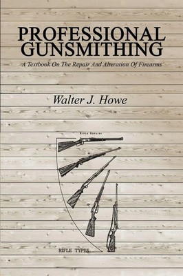 Professional Gunsmithing A Textbook On The Repair And Alteration Of Firearms