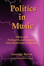 Politics in Music: Music and Political Transformation from Beethoven to Hip-...