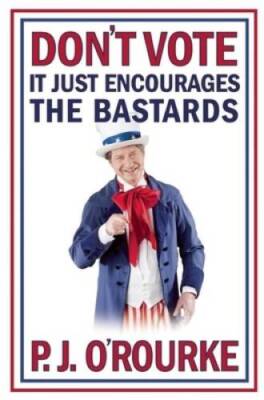 Don't Vote It Just Encourages the Bastards - Hardcover - VERY GOOD