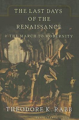 The Last Days of the Renaissance: & the March to Modernity by Theodore K. Rabb