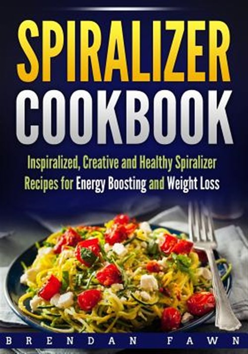 Spiralizer Cookbook with Healthy Recipes for Energy and Weight Loss by Brendan Fawn 2019 Paperback