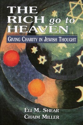 The Rich Go to Heaven: Giving Charity in Jewish Thought by Eli M. Shear (English