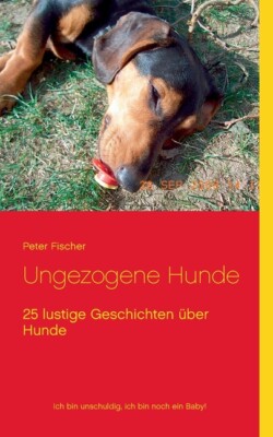 Ungezogene Hunde: 25 Lustige Geschichten ?Ber Hunde