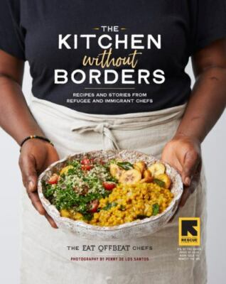 The Kitchen without Borders: Recipes and Stories from Refugee and Immigrant Chef
