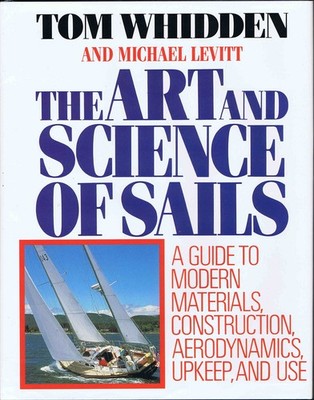 The Art and Science of Sails: A Guide to Modern Materials, Construction, Aer...