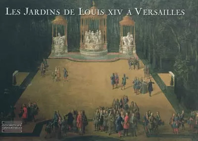 Les Jardins de Louis XIV à Versailles : Le chef-d'oeuvre de Le Nôtre, Pierr