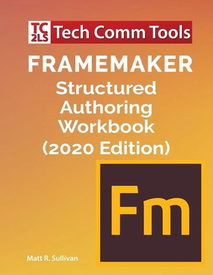 Matt R. Sullivan | FrameMaker Structured Authoring Workbook (2020 Edition)