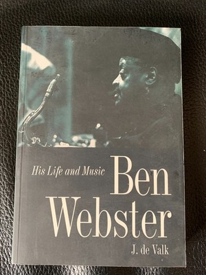 Ben Webster His Life and Music Jeroen de Valk Jazz saxophonist