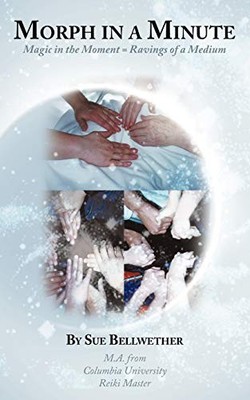 MORPH IN A MINUTE: MAGIC IN THE MOMENT = RAVINGS OF A By Susan Bellwether *NEW*