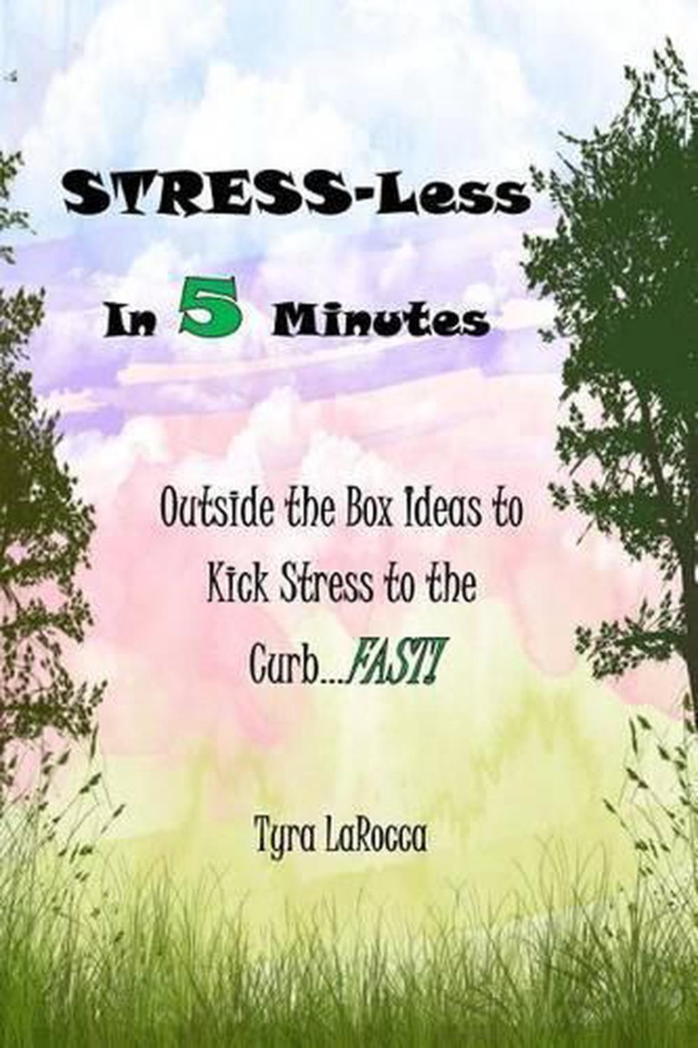 Stress-Less in 5 Minutes: Outside the Box Ideas to Kick Stress to the Curb...FAS