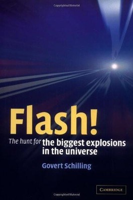 Flash!: The Hunt for the Biggest Explosions in the Universe - Schilling, Govert