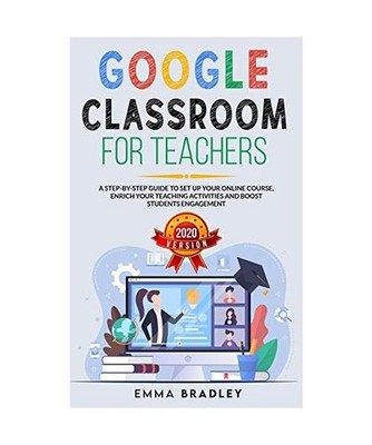 Google Classroom for Teachers: A Step-By-Step Guide to Set Up your Online Course