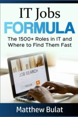 IT Jobs Formula: The 1500+ Roles in IT and Where to Find Them Fast by Bulat, ...