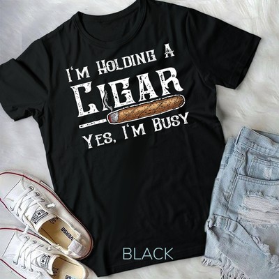 I'm Holding A Cigar Yes I'm Busy Shirt - Cigar Gift Unisex T-shirt