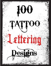 100 Tattoo Lettering Designs: Inspirational Tattoo Lettering Sourcebook From A P