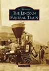 NEW Arcadia Publishing Lincoln Funeral Train, The, NY 9781467109529 Images of Am