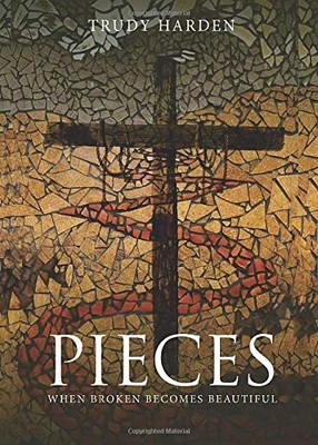 PIECES: WHEN BROKEN BECOMES BEAUTIFUL By Trudy Harden *Excellent Condition*