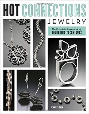Hot Connections Jewelry : The Complete Sourcebook of Soldering Te