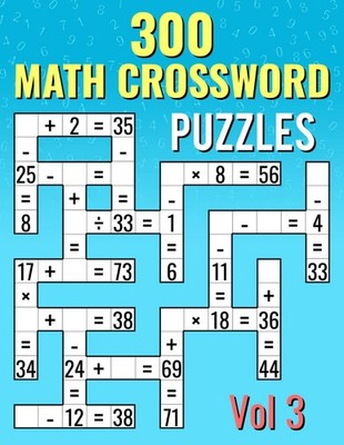 300 Math CrossWord Puzzles, Vol 3: Addition, Subtraction, Multiplication, and Di