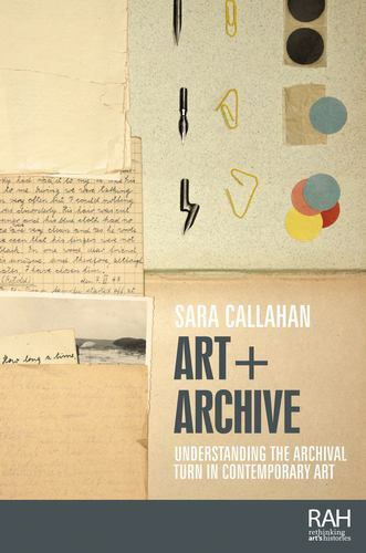 Art + Archive : Understanding the Archival Turn in Contemporary Art by Sara ...