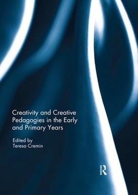 Creativity and Creative Pedagogies in the Early and Primary Years by Teresa Crem