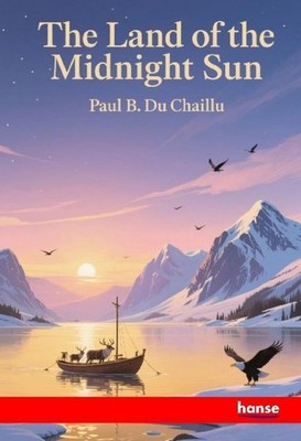 The Land of the Midnight Sun Paul B. Du Chaillu
