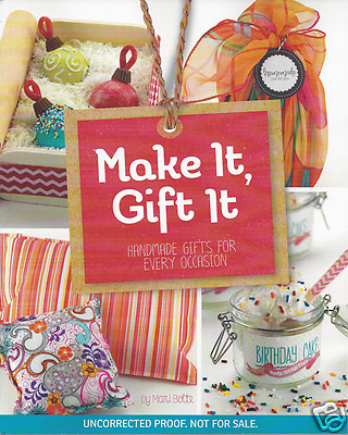 Make It, Gift It : Handmade Gifts for Every Occasion by Mari Bolte ARC