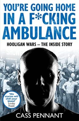 You're Going Home in a F*****g Ambulance: Hooligan Wars - The In