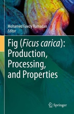 Fig (Ficus carica): Production, Processing, and Properties by Mohamed Fawzy Rama