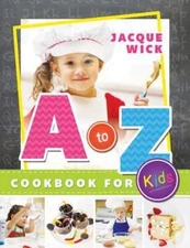 A to Z Cookbook for Kids by Wick, Jacque