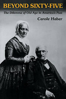 Beyond Sixty-Five The Dilemma of Old Age in America's Past Haber Paperback