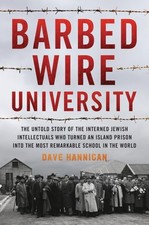 Barbed Wire University: The Untold Story of the Interned Jewish Intellectuals Wh