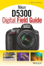 Nikon D5300 Digital Field Guide by J. Dennis Thomas