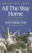 Whee! We, Wee All the Way Home: A Guide to Sensual Prophetic Spirituality by Fox
