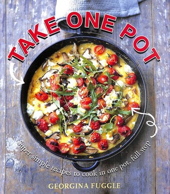 Take One Pot: Super Simple Recipes Cooked in One Pot, Full Stop by Georgina Fugg