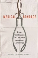 Medical Bondage: Race, Gender, and the Origins of American Gynecology by Cooper