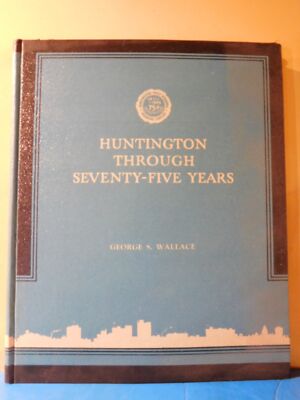 Huntington Through Seventy Five Years by George S. Wallace 1947 HC 283 Pages