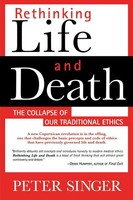 Rethinking Life And Death The Collapse Of Our Traditional Ethics Peter Singer