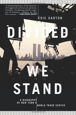 Divided We Stand: A Biography of New York City's World Trade Center by Eric Dar