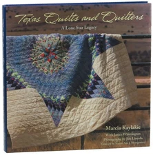 Marcia Kaylakie / Texas Quilts and Quilters A Lone Star Legacy 1st Edition 2007