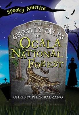 The Ghostly Tales of Ocala National Forest by Christopher Balzano Paperback Book